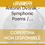 Antonin Dvorak - Symphonic Poems / Overtures cd