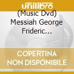 (Music Dvd) Messiah George Frideric Handel King'S College Cambridge cd musicale di Handel georg friedri