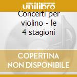 Concerti per violino - le 4 stagioni cd musicale di Vivaldi
