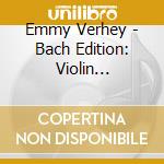 Emmy Verhey - Bach Edition: Violin Concertos cd musicale di Emmy Verhey