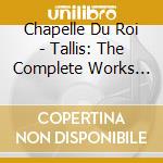 Chapelle Du Roi - Tallis: The Complete Works (10 Cd) cd