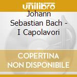 Johann Sebastian Bach - I Capolavori cd