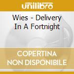 Wies - Delivery In A Fortnight cd musicale di Wies