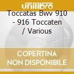Toccatas Bwv 910 - 916 Toccaten / Various cd