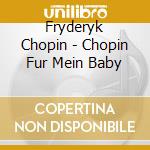 Fryderyk Chopin - Chopin Fur Mein Baby cd