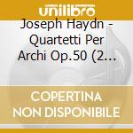 Joseph Haydn - Quartetti Per Archi Op.50 (2 Cd) cd musicale di Haydn