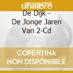 De Dijk - De Jonge Jaren Van 2-Cd cd musicale di De Dijk