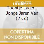 Toontje Lager - Jonge Jaren Van (2 Cd) cd