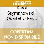 Karol Szymanowski - Quartetto Per Archi N.1 Op.37, N.2 Op.56 cd