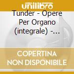 Tunder - Opere Per Organo (integrale) - Complete Organ Music (2 Cd) cd musicale di Tunder