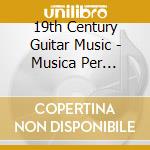 19th Century Guitar Music - Musica Per Chitarra Del Xix Secolo cd