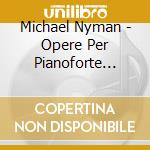 Michael Nyman - Opere Per Pianoforte (Integrale) - Complete Piano Music (2 Cd) cd musicale di Michael Nyman