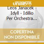 Leos Janacek - Idyll - Idillio Per Orchestra D'Archi cd musicale di Leos Janacek