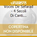 Voces De Sefarad - 4 Secoli Di Canti Spagnoli E Sefarditi cd musicale di Voces De Sefarad