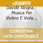 Davide Alogna - Musica Per Violino E Viola (2 Cd) cd musicale di Brilliant Classics