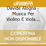 Davide Alogna - Musica Per Violino E Viola (2 Cd) cd