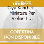 Giya Kancheli - Miniature Per Violino E Pianoforte cd musicale di Giya Kancheli