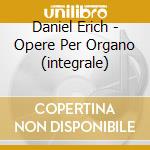 Daniel Erich - Opere Per Organo (integrale) cd musicale di Daniel Erich