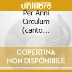 Per Anni Circulum (canto Gregoriano) cd