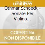 Othmar Schoeck - Sonate Per Violino (integrale) cd