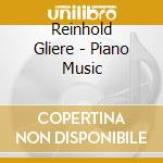 Reinhold Gliere - Piano Music cd musicale di Reinhold Gliere