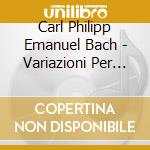 Carl Philipp Emanuel Bach - Variazioni Per Clavicembalo (wq 118, Integrale) (2 Cd) cd musicale di Carl Philipp Emanuel Bach