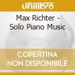 Max Richter - Solo Piano Music cd musicale di Max Richter