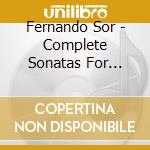 Fernando Sor - Complete Sonatas For Guitar cd musicale di Fernando Sor
