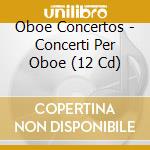 Oboe Concertos - Concerti Per Oboe (12 Cd) cd musicale di Oboe Concertos
