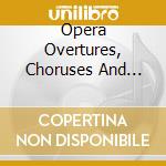 Opera Overtures, Choruses And Duets cd musicale di Brilliant Classics