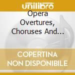 Opera Overtures, Choruses And Duets cd