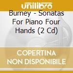 Burney - Sonatas For Piano Four Hands (2 Cd) cd
