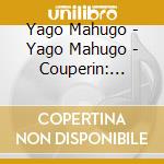 Yago Mahugo - Yago Mahugo - Couperin: Complete Solo Harpsichord Music (2 Cd) cd