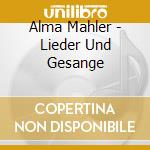 Alma Mahler - Lieder Und Gesange cd musicale di Alma Mahler