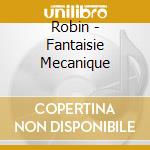 Robin - Fantaisie Mecanique cd
