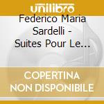 Federico Maria Sardelli - Suites Pour Le Clavecin cd musicale di Sardelli, F. M.