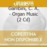 Gambini, C. A. - Organ Music (2 Cd) cd