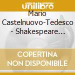 Mario Castelnuovo-Tedesco - Shakespeare Sonnets Op.12 (2 Cd) cd musicale di Mario Castelnuovo