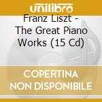 Franz Liszt - The Great Piano Works (15 Cd) cd musicale di Franz Liszt