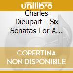 Charles Dieupart - Six Sonatas For A Flute With A Thorough Bass cd musicale di Charles Dieupart