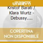 Kristof Barati / Klara Wurtz - Debussy. Franck. Ravel: French Violin Sonatas cd