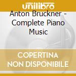 Anton Bruckner - Complete Piano Music cd musicale di Pasqualotto,Francesco