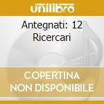 Antegnati: 12 Ricercari cd