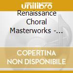 Renaissance Choral Masterworks - Capolavori Corali Del Rinascimento (2 Cd) cd musicale di Renaissance Choral Masterworks