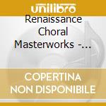 Renaissance Choral Masterworks - Capolavori Corali Del Rinascimento (2 Cd) cd