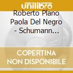 Roberto Plano  Paola Del Negro - Schumann Complete Music For P cd