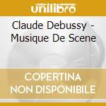Claude Debussy - Musique De Scene cd musicale di Debussy, C.