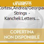 Cortesi,Andrea/Georgian Strings - Kancheli:Letters To Friends cd