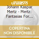 Johann Kaspar Mertz - Mertz: Fantasias For Solo Guitar cd musicale di Brilliant Classics