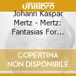 Johann Kaspar Mertz - Mertz: Fantasias For Solo Guitar cd